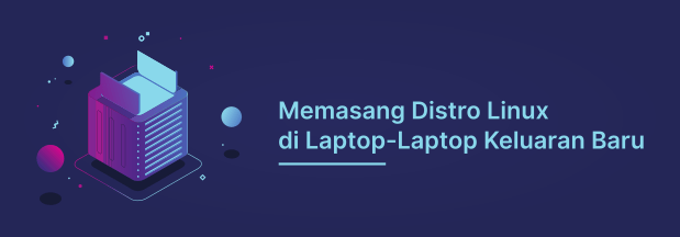 Pengalaman Memasang Linux di Beberapa Laptop Keluaran Terbaru